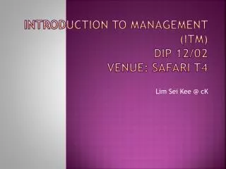 INTRODUCTION TO MANAGEMENT (ITM) DIP 12/02 Venue: SAFARI T4