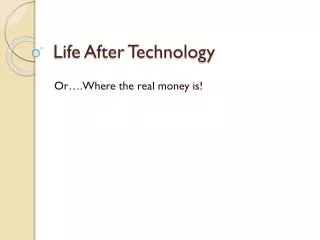 Life After Technology