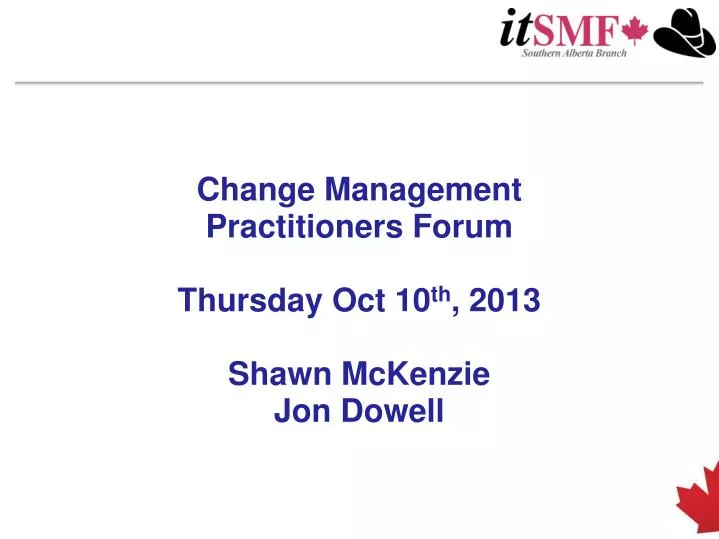 change management practitioners forum thursday oct 10 th 2013 shawn mckenzie jon dowell
