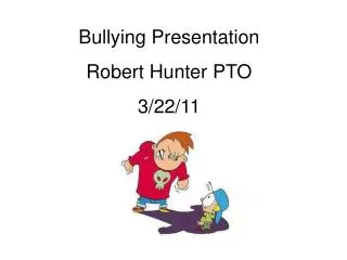 Bullying Presentation Robert Hunter PTO 3/22/11