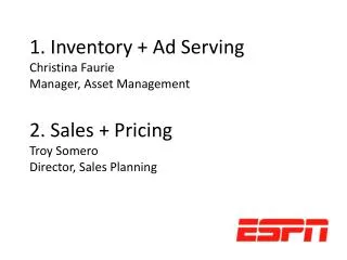1. Inventory + Ad Serving Christina Faurie Manager, Asset Management 2. Sales + Pricing Troy Somero Director, Sales Plan
