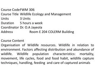 Course Code	FWM 306 Course Title	Wildlife Ecology and Management Units		3 Units Duration	5 hours a week Coordinator	Dr