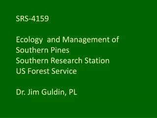 SRS-4159 Ecology and Management of Southern Pines Southern Research Station US Forest Service Dr. Jim Guldin, PL