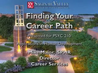 Finding Your Career Path Presented for PSYC 210: Applications in Human Development Mike Major, SPHR Director Career