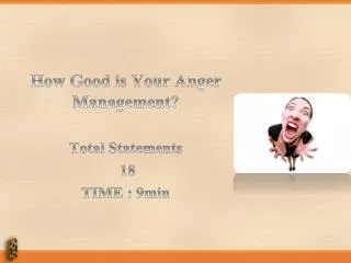 How Good is Your Anger Management? Total Statements 18 TIME : 9min
