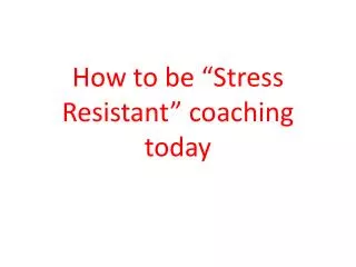 How to be “Stress Resistant” coaching t oday