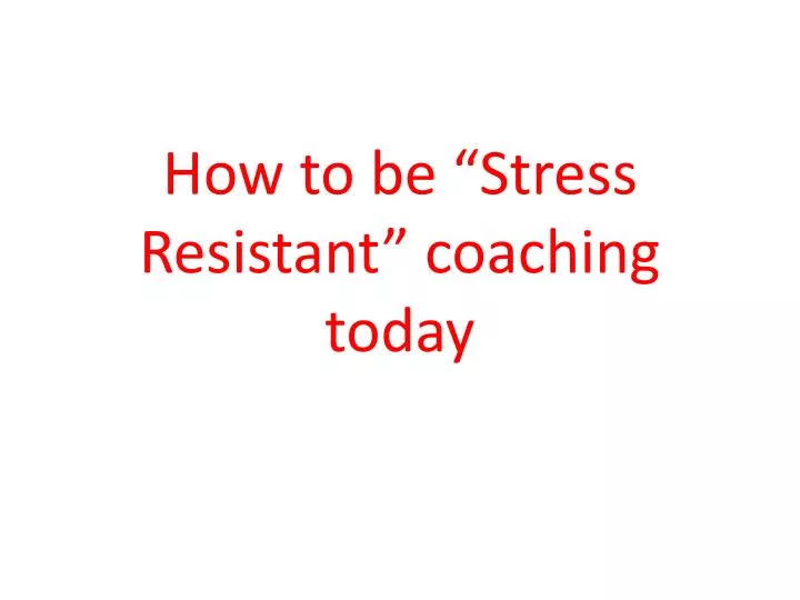 how to be stress resistant coaching t oday