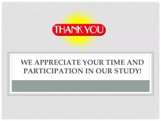 We appreciate your time and participation in our study!