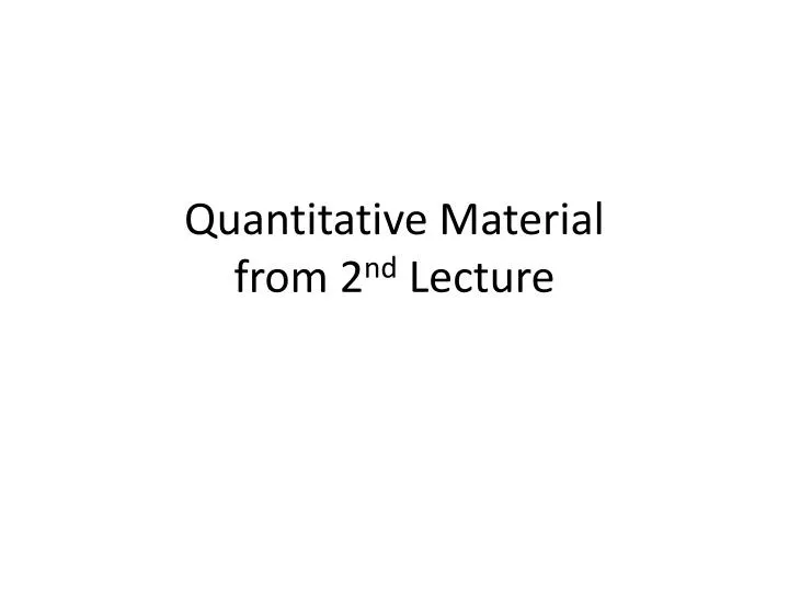 quantitative material from 2 nd lecture