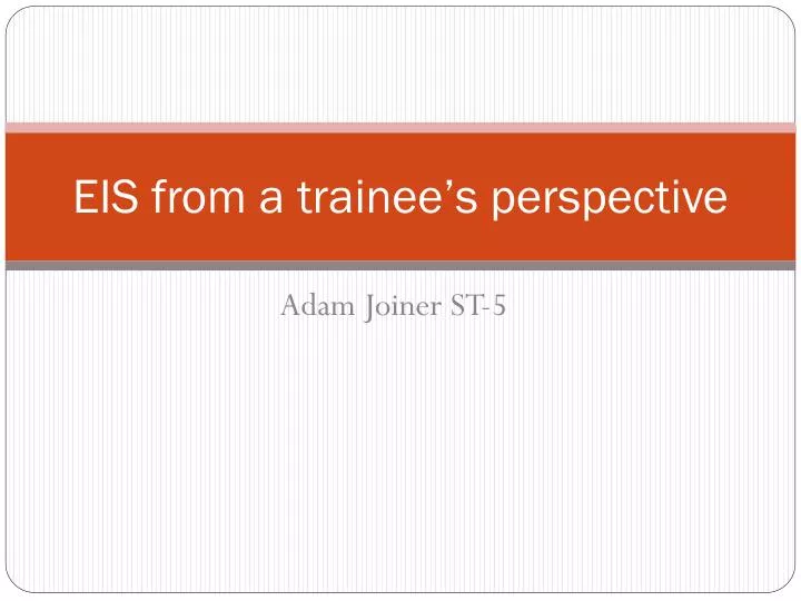 eis from a trainee s perspective