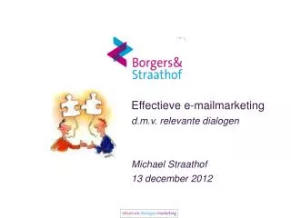 Effectieve e-mailmarketing d.m.v . relevante dialogen Michael Straathof 13 december 2012