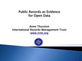 Public Records as Evidence for Open Data Anne Thurston International Records Management Trust www.irmt.org
