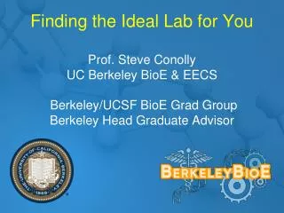 Finding the Ideal Lab for You Prof. Steve Conolly UC Berkeley BioE &amp; EECS Berkeley/UCSF BioE Grad Group Berkele