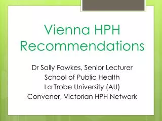 Dr Sally Fawkes, Senior Lecturer School of Public Health La Trobe University (AU) Convener, Victorian HPH Network
