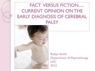 FACT VERSUS FICTION..... CURRENT OPINION ON THE EARLY DIAGNOSIS OF CEREBRAL PALSY