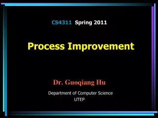 CS4311 Spring 2011 Process Improvement Dr. Guoqiang Hu Department of Computer Science UTEP