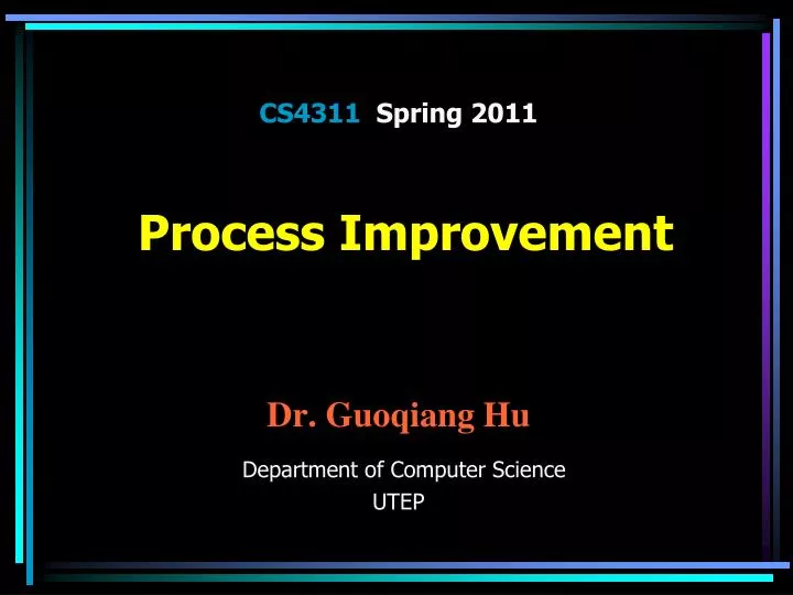 cs4311 spring 2011 process improvement dr guoqiang hu department of computer science utep