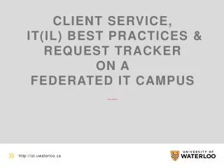 Client Service , IT(IL) Best Practices &amp; Request Tracker on a Federated IT campus click