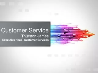 Customer Service Thurston James Executive Head: Customer Services