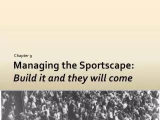 Managing the Sportscape: Build it and they will come