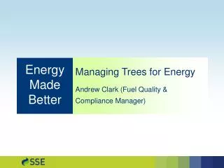 Managing Trees for Energy Andrew Clark (Fuel Quality &amp; Compliance Manager)