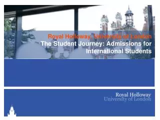 Royal Holloway, University of London The Student Journey: Admissions for International Students