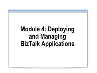 Module 4: Deploying and Managing BizTalk Applications