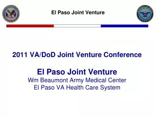 2011 VA/DoD Joint Venture Conference El Paso Joint Venture Wm Beaumont Army Medical Center El Paso VA Health Care System