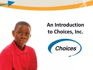 An Introduction to Choices, Inc.