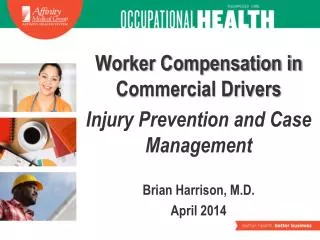 Worker Compensation in Commercial Drivers Injury Prevention and Case Management Brian Harrison, M.D. April 2014