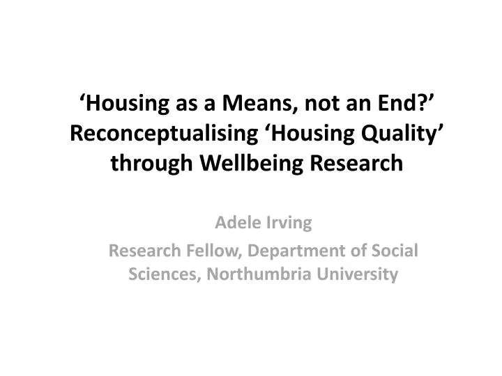 housing as a means not an end reconceptualising housing q uality through wellbeing r esearch