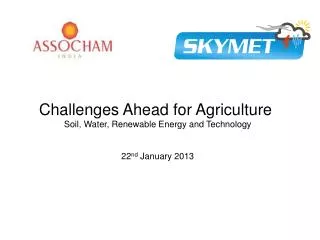 Challenges Ahead for Agriculture Soil, Water, Renewable Energy and Technology 22 nd January 2013