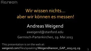 Andreas Weigend aweigend@stanford.edu Garmisch-Partenkirchen, 29. Mai 2013