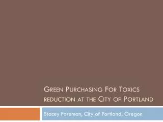 Green Purchasing For Toxics reduction at the City of Portland