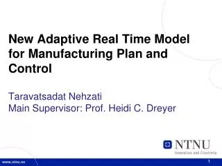 New Adaptive Real Time Model for Manufacturing Plan and Control Taravatsadat Nehzati Main Supervisor: Prof. Heidi C. Dr
