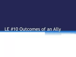 LE #10 Outcomes of an Ally