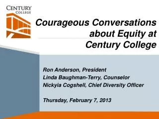 Courageous Conversations about Equity at Century College 	Ron Anderson, President 	Linda Baughman-Terry, Counselor
