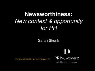 Newsworthiness: New context &amp; opportunity for PR Sarah Skerik