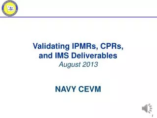 Validating IPMRs, CPRs, and IMS Deliverables August 2013 NAVY CEVM