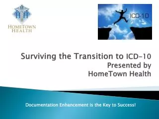 Surviving the Transition to ICD-10 Presented by HomeTown Health