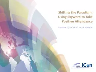 Shifting the Paradigm: Using Skyward to Take Positive Attendance Presented by Dan Hoerl and Shane Been