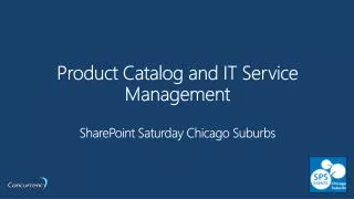 Product Catalog and IT Service Management SharePoint Saturday Chicago Suburbs