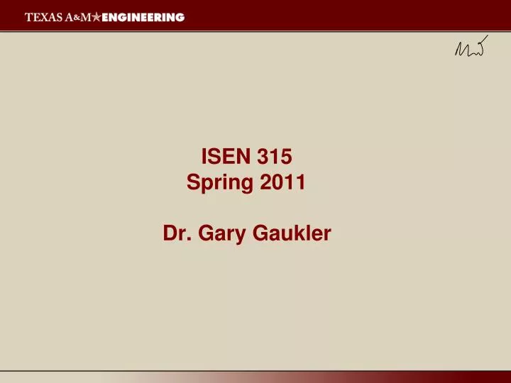 isen 315 spring 2011 dr gary gaukler