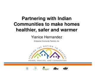 Partnering with Indian Communities to make homes healthier, safer and warmer Yianice Hernandez Enterprise Community Par