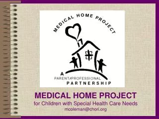 MEDICAL HOME PROJECT for Children with Special Health Care Needs mcoleman@chori.org