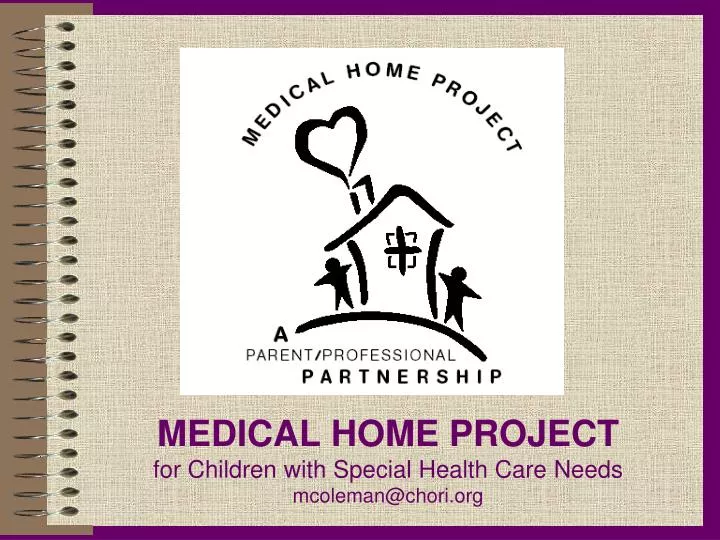 medical home project for children with special health care needs mcoleman@chori org