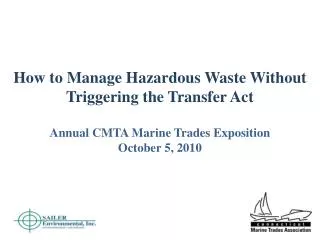 How to Manage Hazardous Waste Without Triggering the Transfer Act Annual CMTA Marine Trades Exposition October 5, 2010