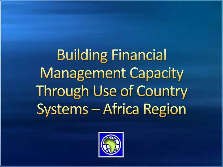 building financial management capacity through use of country systems africa region