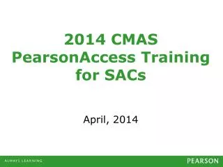2014 CMAS PearsonAccess Training for SACs April, 2014