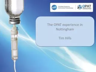 The OPAT experience in Nottingham Tim Hills